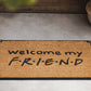 Welcome my FRIEND